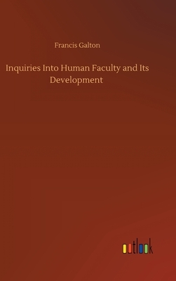 Inquiries Into Human Faculty and Its Development by Francis Galton