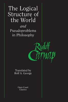 The Logical Structure of the World and Pseudoproblems in Philosophy by Rudolf Carnap