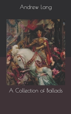 A Collection of Ballads by Andrew Lang