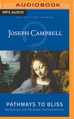 Pathways to Bliss: Mythology and Personal Transformation by Joseph Campbell