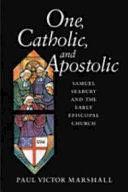 One, Catholic, and Apostolic: Samuel Seabury and the Early Episcopal Church by Paul Victor Marshall