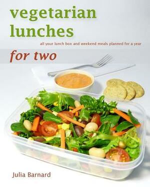 Vegetarian Lunches for Two: all your lunch box and weekend meals planned for a year by Julia Barnard