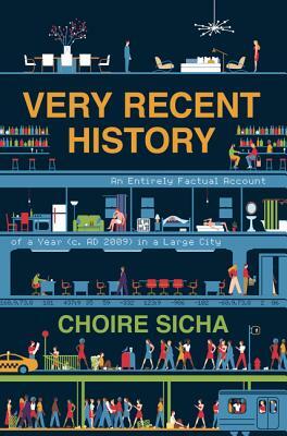 Very Recent History: An Entirely Factual Account of a Year (C. Ad 2009) in a Large City by Choire Sicha