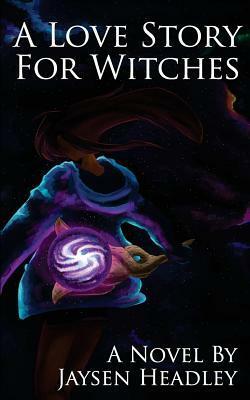 A Love Story for Witches by Jaysen Headley