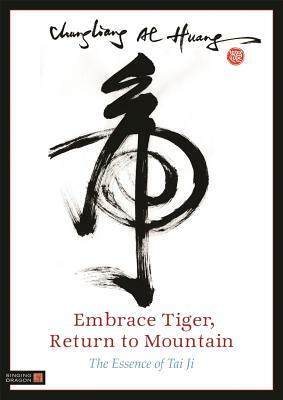 Embrace Tiger, Return to Mountain: The Essence of Tai Ji by Chungliang Al Al Huang