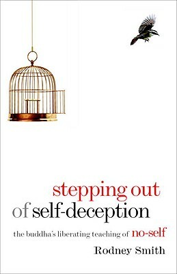 Stepping Out of Self-Deception: The Buddha's Liberating Teaching of No-Self by Rodney Smith