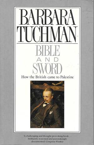 Bible & Sword: How the British Came to Palestine by Barbara W. Tuchman, Barbara W. Tuchman