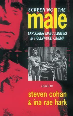 Screening the Male: Exploring Masculinities in the Hollywood Cinema by 