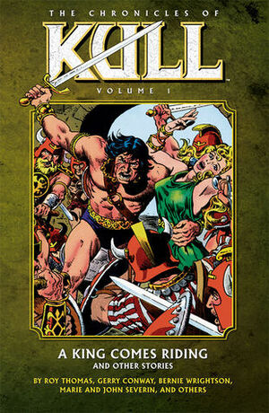 The Chronicles of Kull, Vol. 1: A King Comes Riding and Other Stories by Marie Severin, Bernie Wrightson, Gerry Conway, John Jakes, Len Wein, Ross Andru, Roy Thomas, Wallace Wood, John Severin