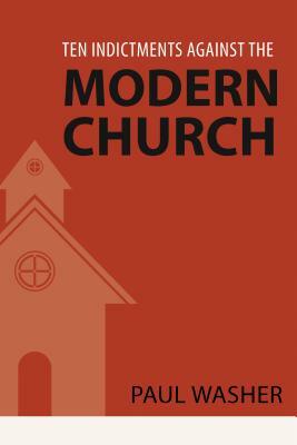 Ten Indictments Against the Modern Church by Paul Washer