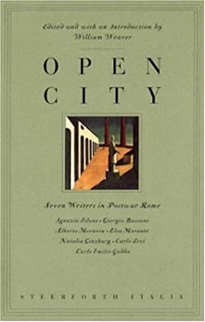 Open City : Seven Writers in Postwar Rome : Ignazio Silone, Giorgio Bassani, Alberto Moravia, Elsa Morante, Natalia Ginzburg, Carlo Levi, Carlo Emili by Elsa Morante, Carlo Emilio Gadda, Giorgio Bassani, Alberto Moravia, William Weaver, Natalia Ginzburg, Carlo Levi, Ignazio Silone