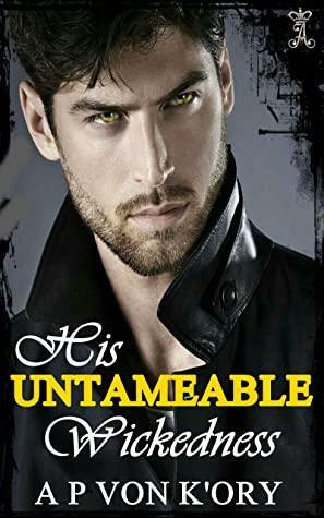 His Untameable Wickedness by A.P. Von K'Ory