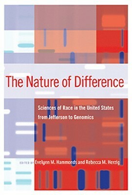 The Nature of Difference: Sciences of Race in the United States from Jefferson to Genomics by Evelynn M. Hammonds