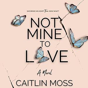 Not Mine to Love by Caitlin Moss