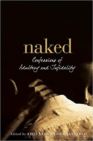 Naked.Confessions of Adultery and Infidelity by Kylie Ladd, Leigh Langtree