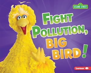 Fight Pollution, Big Bird! by Jennifer Boothroyd