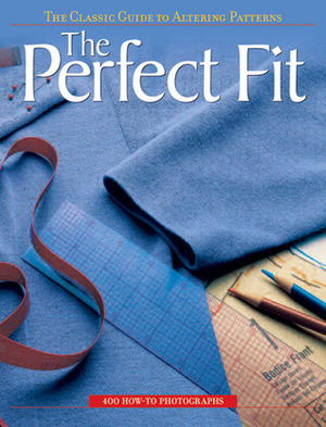 The Perfect Fit: The Classic Guide to Altering Patterns by Creative Publishing International