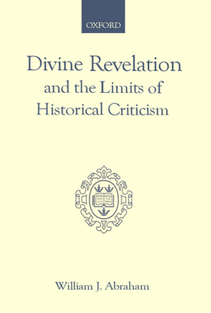 Divine Revelation and the Limits of Historical Criticism by William J. Abraham