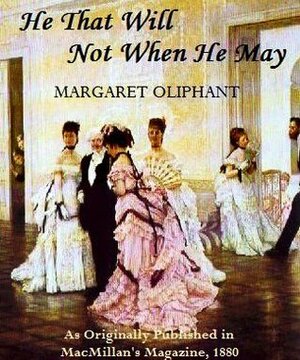 He That Will Not When He May by Margaret Oliphant