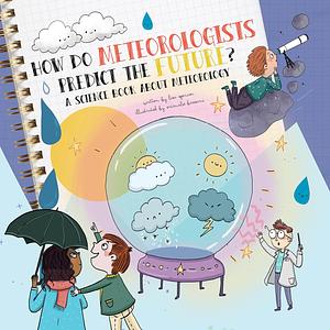 How Do Meteorologists Predict the Future?: A Science Book about Meteorology by Lisa Spencer