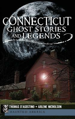 Connecticut Ghost Stories and Legends by Thomas D'Agostino, Arlene Nicholson