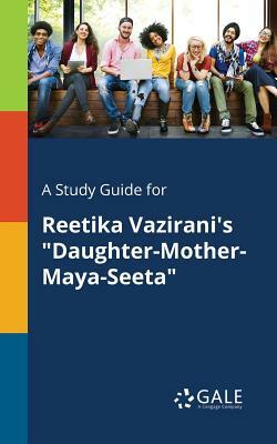 A Study Guide for Reetika Vazirani's Daughter-Mother-Maya-Seeta by Cengage Learning Gale