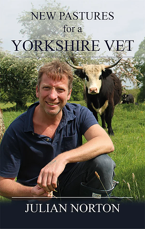 New Pastures for a Yorkshire Vet by Julian Norton