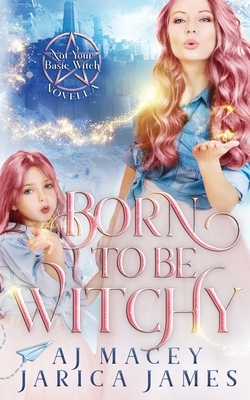 Born to be Witchy by A.J. Macey, Jarica James