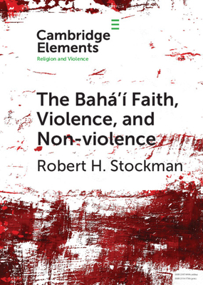 The Bahá'í Faith, Violence, and Non-Violence by Robert H. Stockman