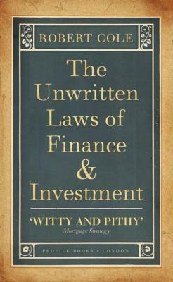 The Unwritten Laws of Finance and Investment by Robert Cole