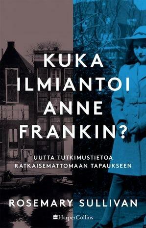 Kuka ilmiantoi Anne Frankin?Uutta tutkimustietoa ratkaisemattomaan tapaukseen by Rosemary Sullivan