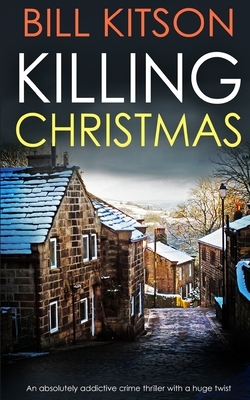 KILLING CHRISTMAS an absolutely addictive crime thriller with a huge twist by Bill Kitson