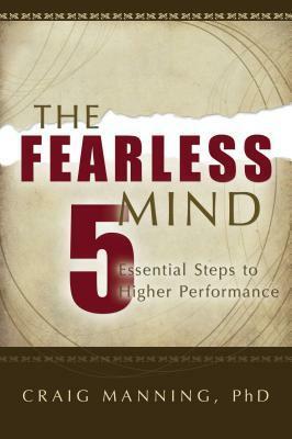 The Fearless Mind: 5 Essential Steps to Higher Performance by Craig Manning