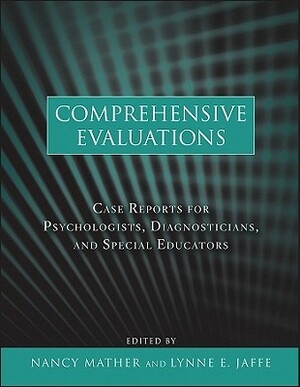 Comprehensive Evaluations: Case Reports for Psychologists, Diagnosticians, and Special Educators by Nancy Mather, Lynne E. Jaffe