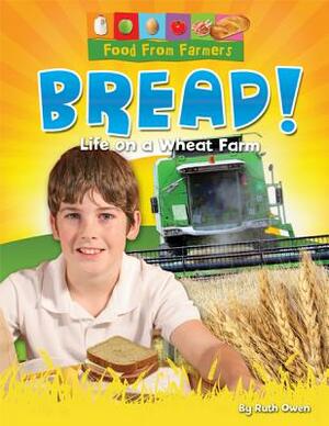 Bread!: Life on a Wheat Farm by Ruth Owen