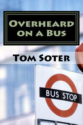 Overheard on a Bus by Tom Soter