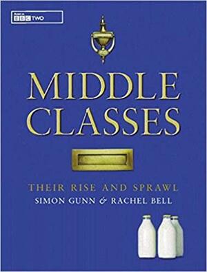 Middle Classes: Their Rise and Sprawl by Simon Gunn, Rachel Bell