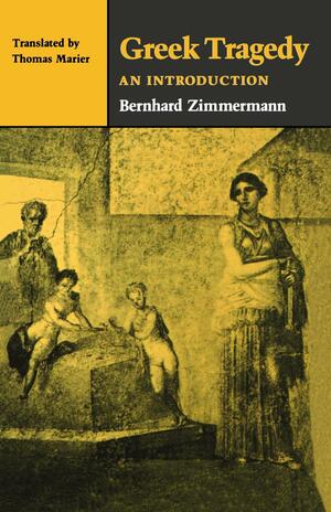 Greek Tragedy: An Introduction by Bernhard Zimmermann