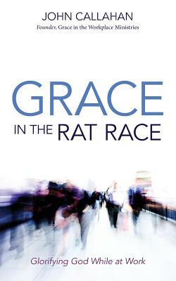 Grace in the Rat Race by John Callahan