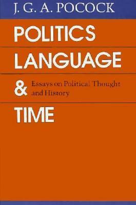 Politics, Language, and Time: Essays on Political Thought and History by J.G.A. Pocock