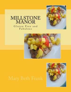 Millstone Manor: Gluten Free and Fabulous by Mary Beth Frank