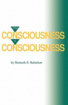 From Consciousness to Consciousness by Ramesh S. Balsekar