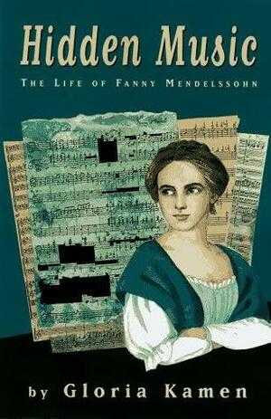 Hidden Music: The Life of Fanny Mendelssohn by Gloria Kamen