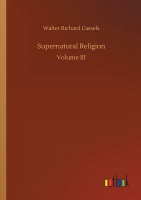 Supernatural Religion by Walter Richard Cassels