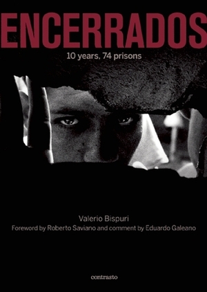 ENCERRADOS: 10 years, 74 prisons by Roberto Saviano, Valerio Bispuri, Eduardo Galeano