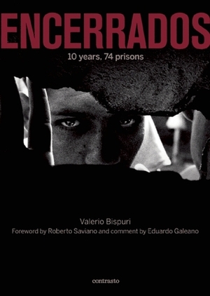 ENCERRADOS: 10 years, 74 prisons by Eduardo Galeano, Valerio Bispuri, Roberto Saviano