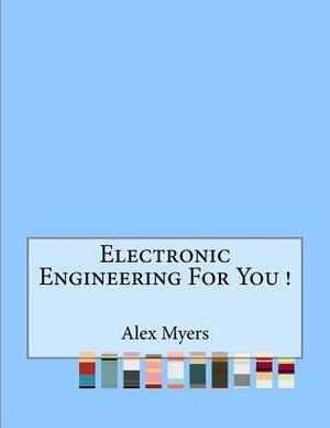 Electronic Engineering For You ! by Alex Myers