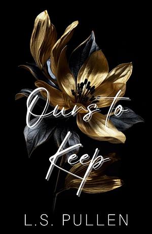 Ours to Keep by L.S. Pullen