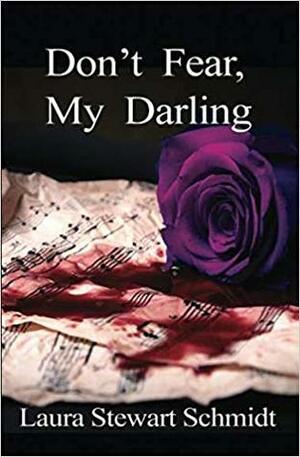 Don't Fear, My Darling by Laura Stewart Schmidt