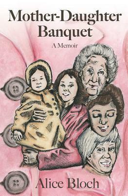 Mother-Daughter Banquet: A Memoir by Alice Bloch